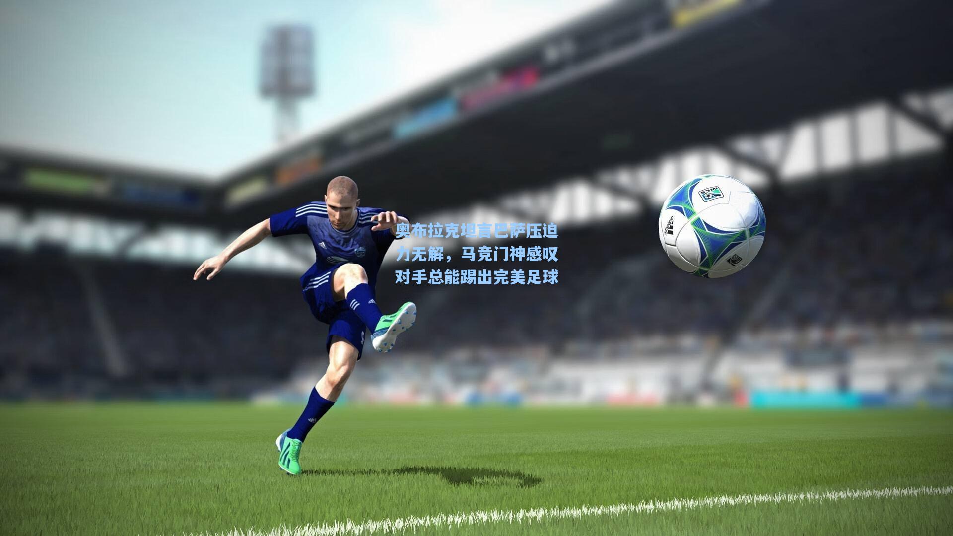 奥布拉克坦言巴萨压迫力无解,马竞门神感叹对手总能踢出完美足球