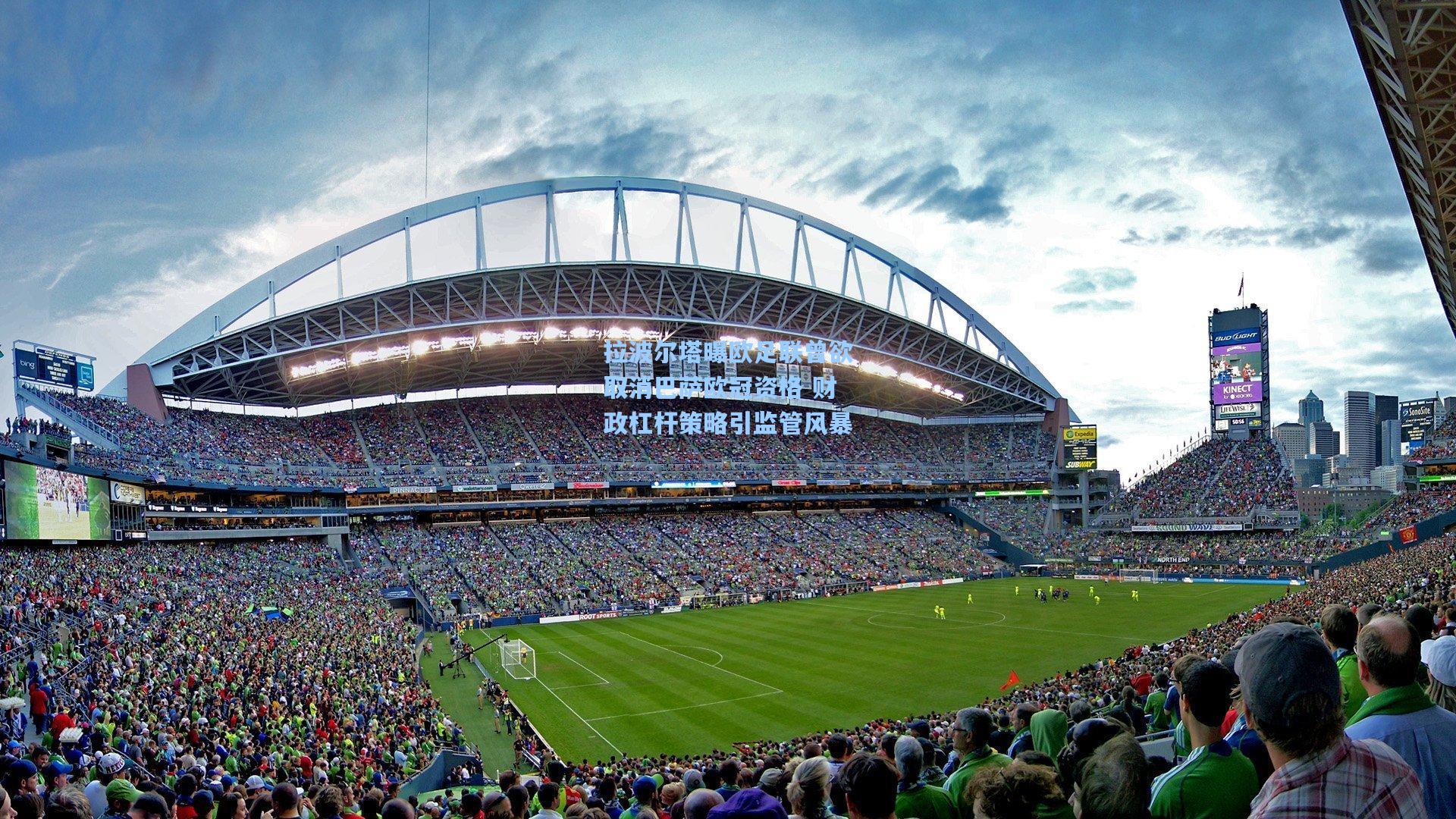 拉波尔塔曝欧足联曾欲取消巴萨欧冠资格 财政杠杆策略引监管风暴