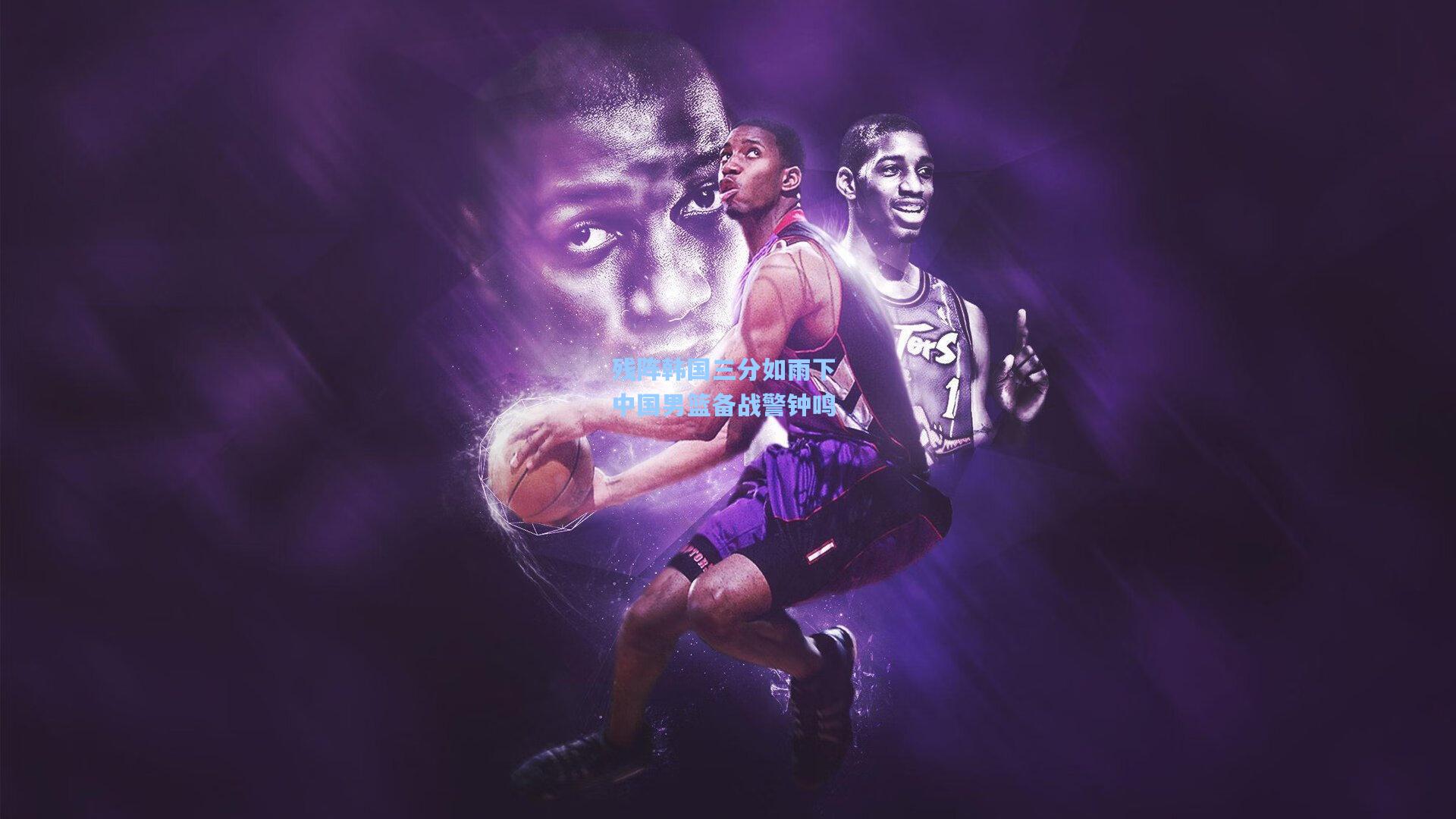 残阵韩国三分如雨下 中国男篮备战警钟鸣