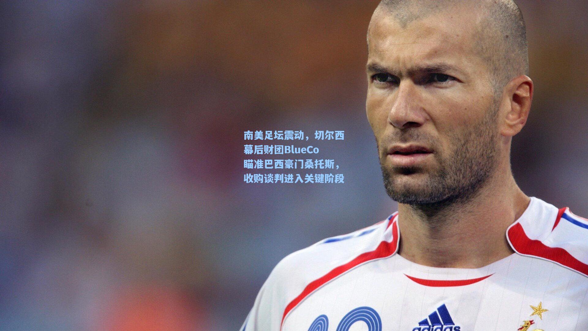 南美足坛震动,切尔西幕后财团BlueCo瞄准巴西豪门桑托斯,收购谈判进入关键阶段