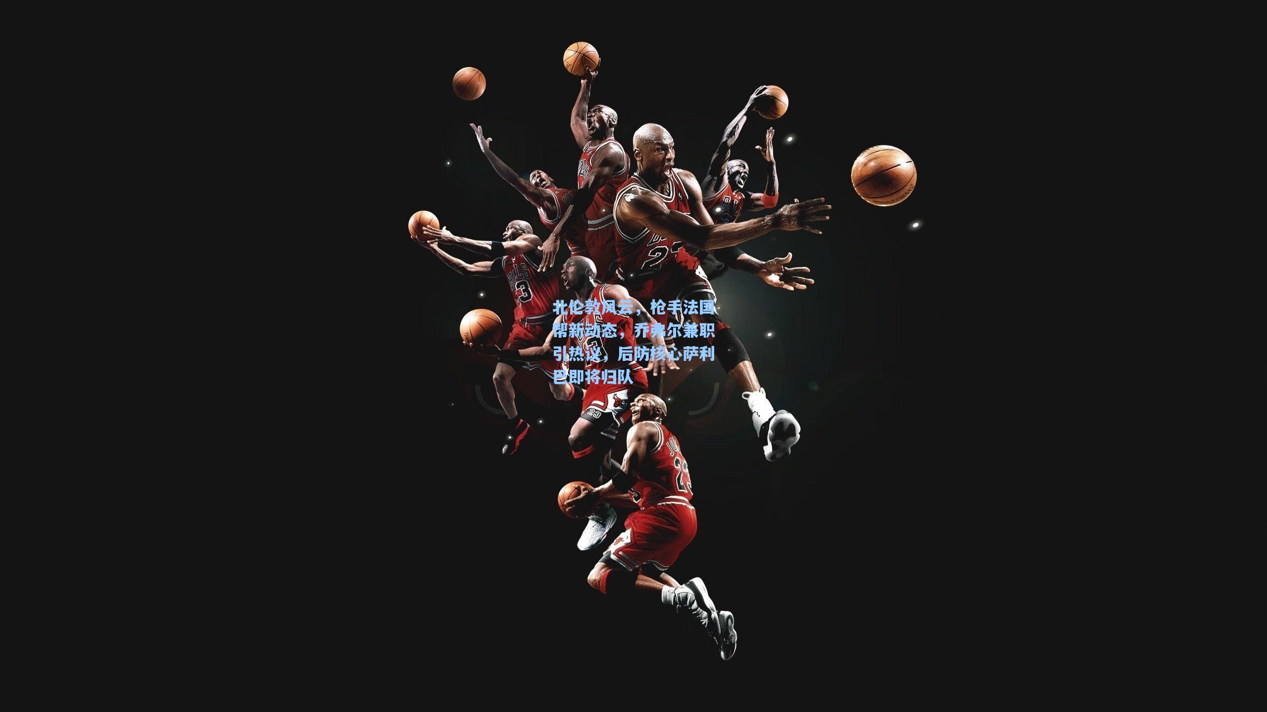 北伦敦风云,枪手法国帮新动态,乔弗尔兼职引热议,后防核心萨利巴即将归队