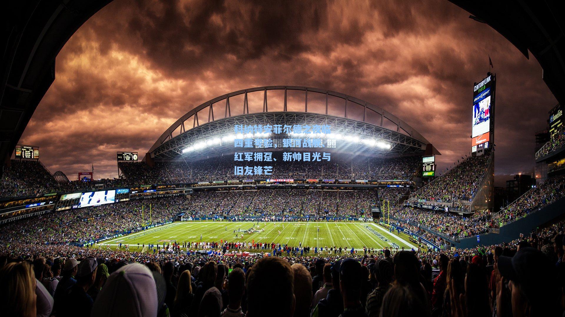 科纳特安菲尔德之夜临四重考验，银河战舰、红军拥趸、新帅目光与旧友锋芒